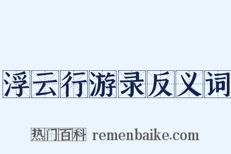 浮云行游录反义词是什么意思的图片